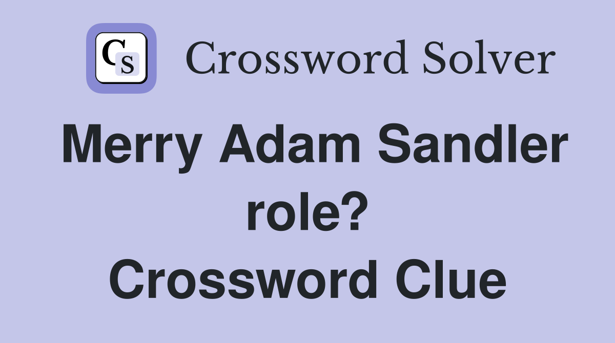 Merry Adam Sandler role? Crossword Clue