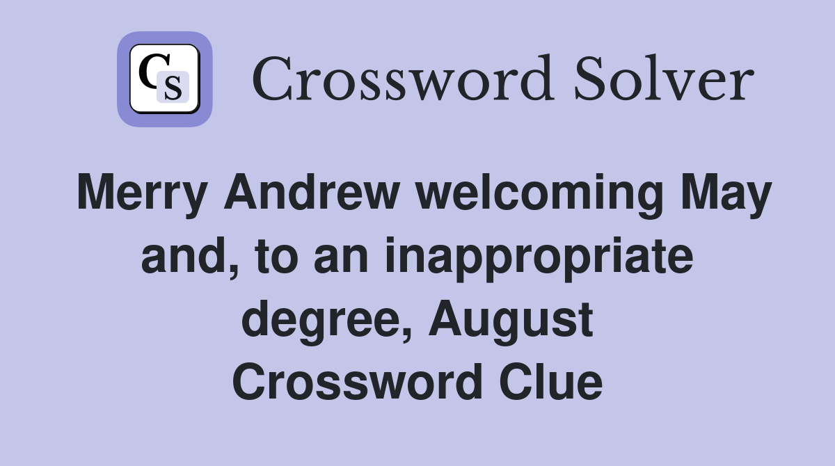 Merry Andrew welcoming May and, to an inappropriate degree, August Crossword Clue