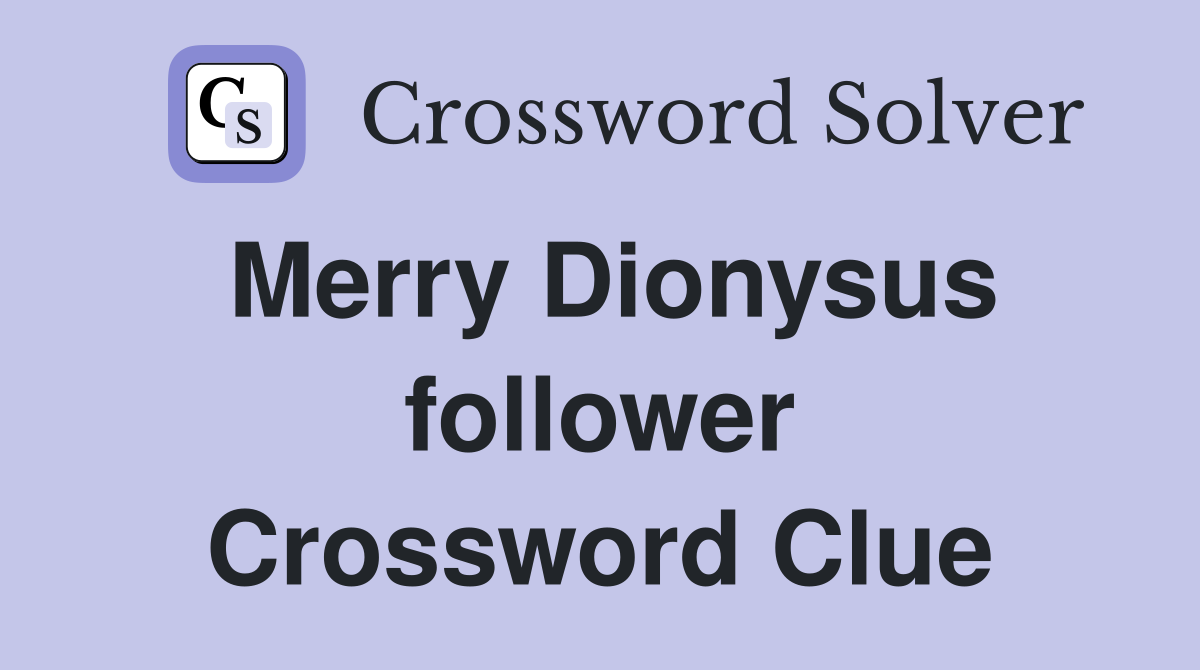 Merry Dionysus follower Crossword Clue