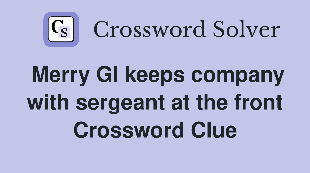 Merry GI keeps company with sergeant at the front Crossword Clue