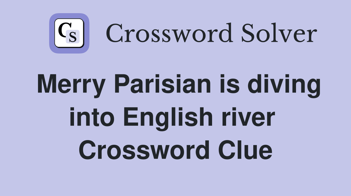 Merry Parisian is diving into English river  Crossword Clue