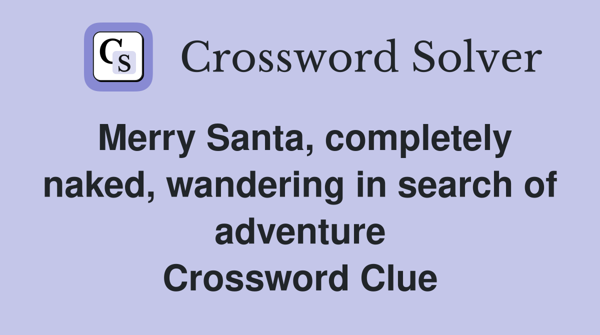 Merry Santa, completely naked, wandering in search of adventure Crossword Clue