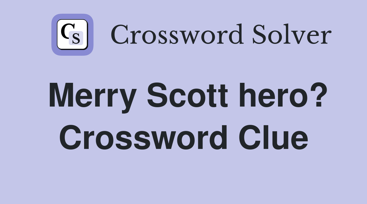 Merry Scott hero? Crossword Clue