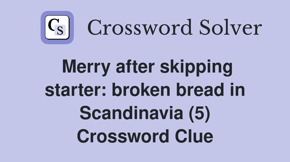 Merry after skipping starter: broken bread in Scandinavia (5) Crossword Clue