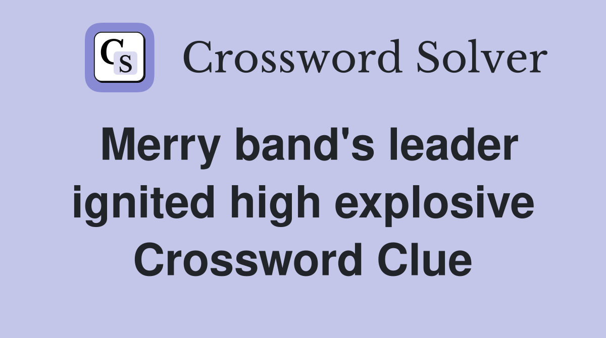 Merry band's leader ignited high explosive Crossword Clue