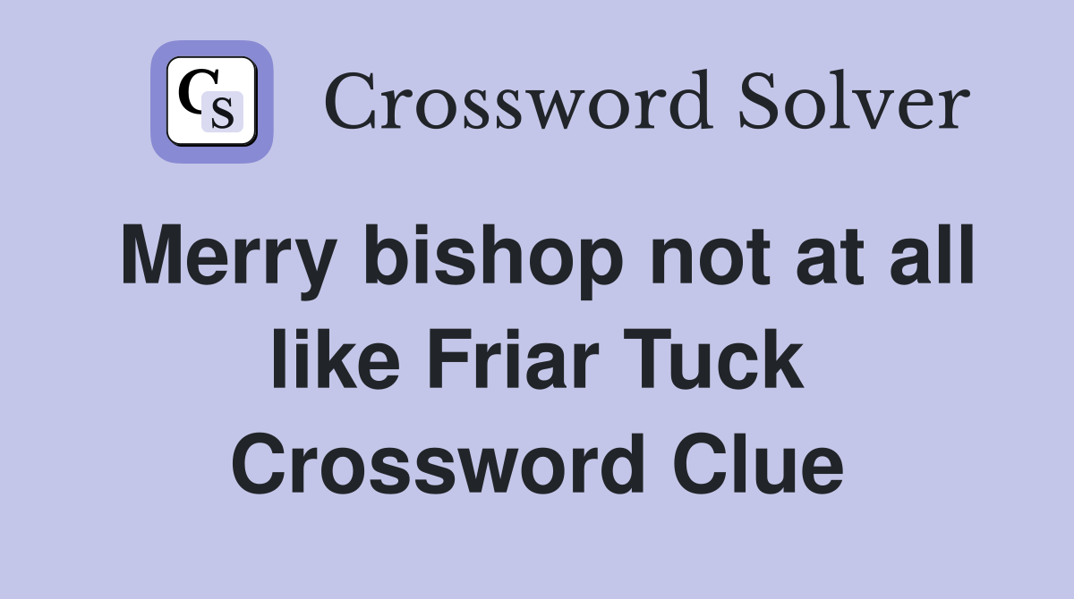 Merry bishop not at all like Friar Tuck Crossword Clue