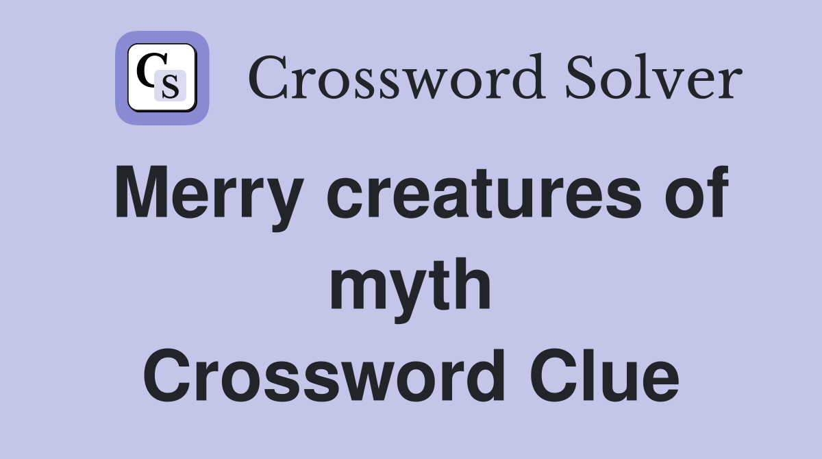 Merry creatures of myth Crossword Clue