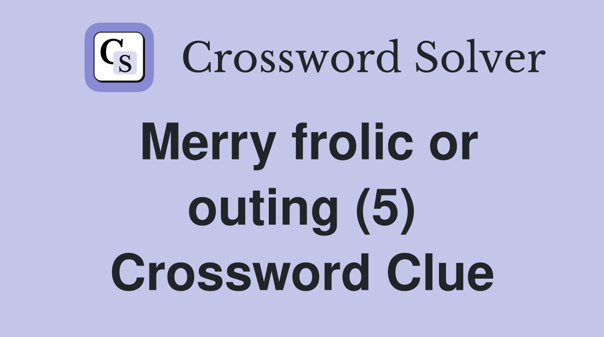 Merry frolic or outing (5) Crossword Clue