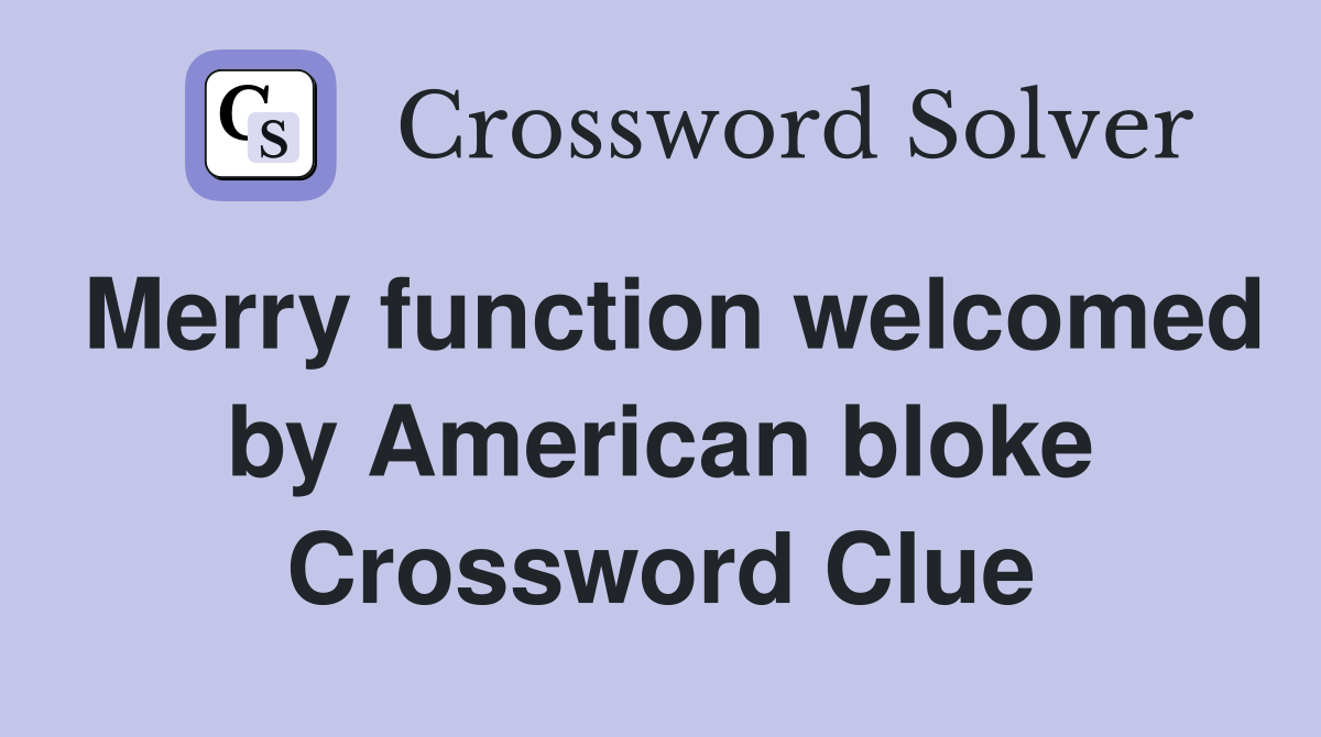 Merry function welcomed by American bloke Crossword Clue