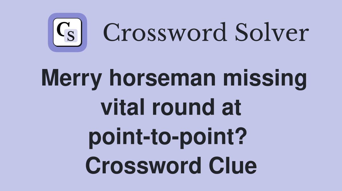 Merry horseman missing vital round at point-to-point?  Crossword Clue