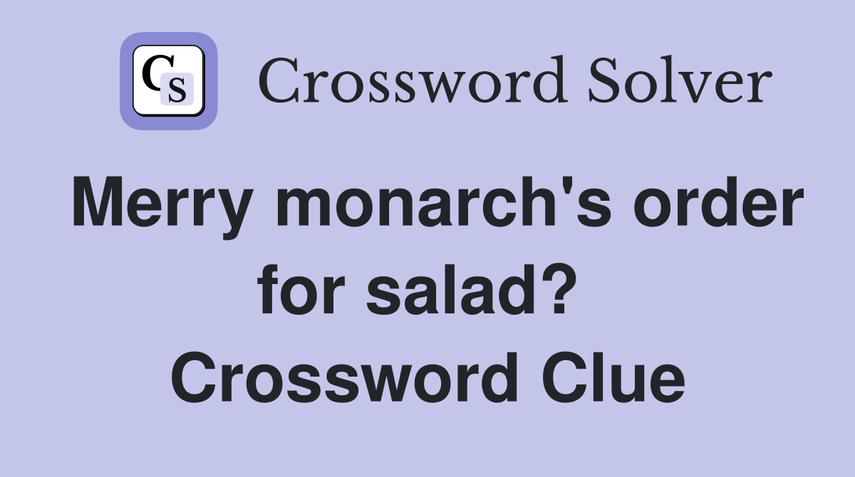 Merry monarch's order for salad?  Crossword Clue