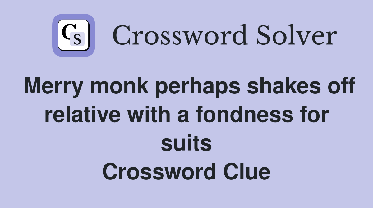 Merry monk perhaps shakes off relative with a fondness for suits Crossword Clue
