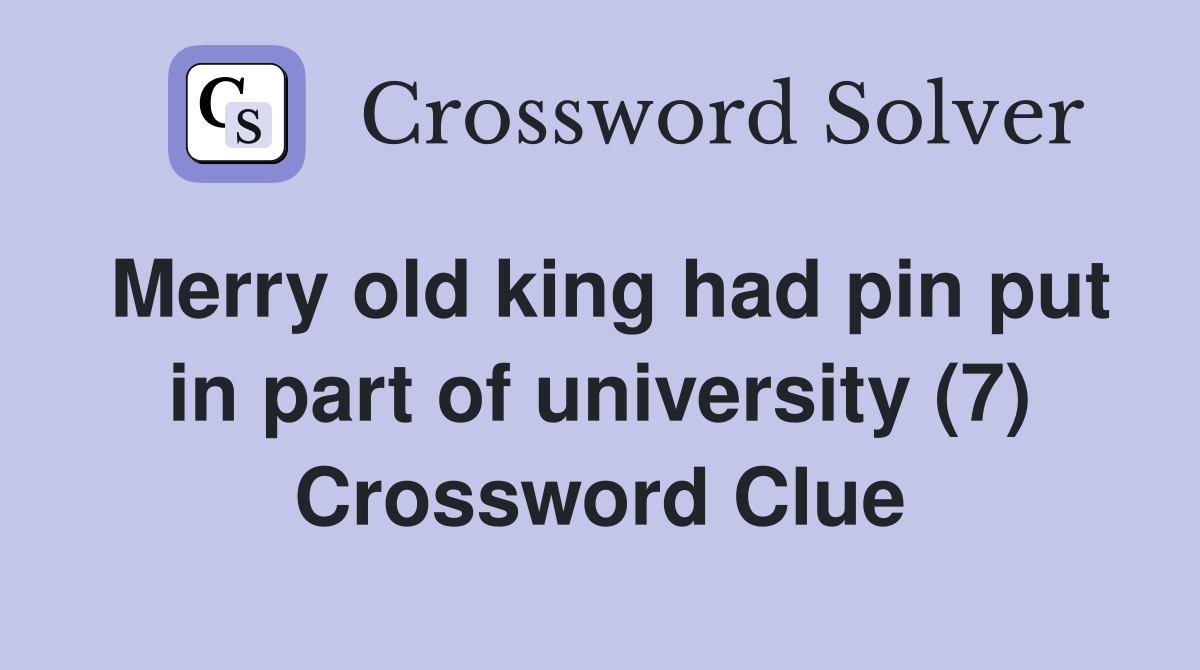 Merry old king had pin put in part of university (7) Crossword Clue