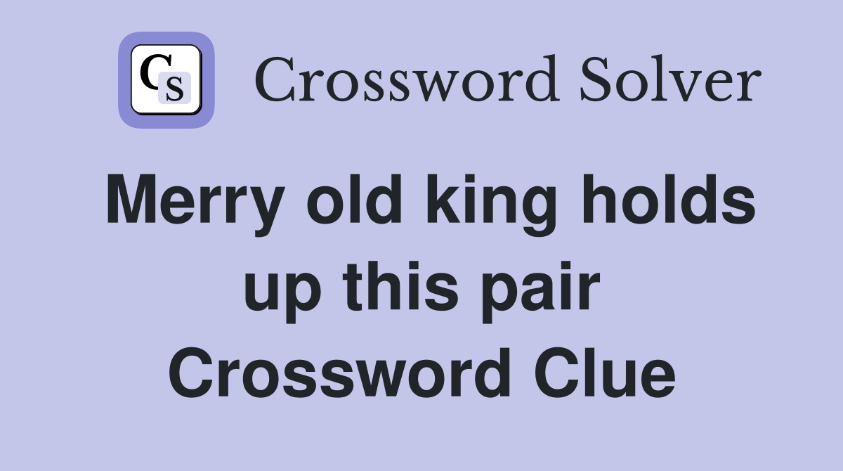 Merry old king holds up this pair Crossword Clue