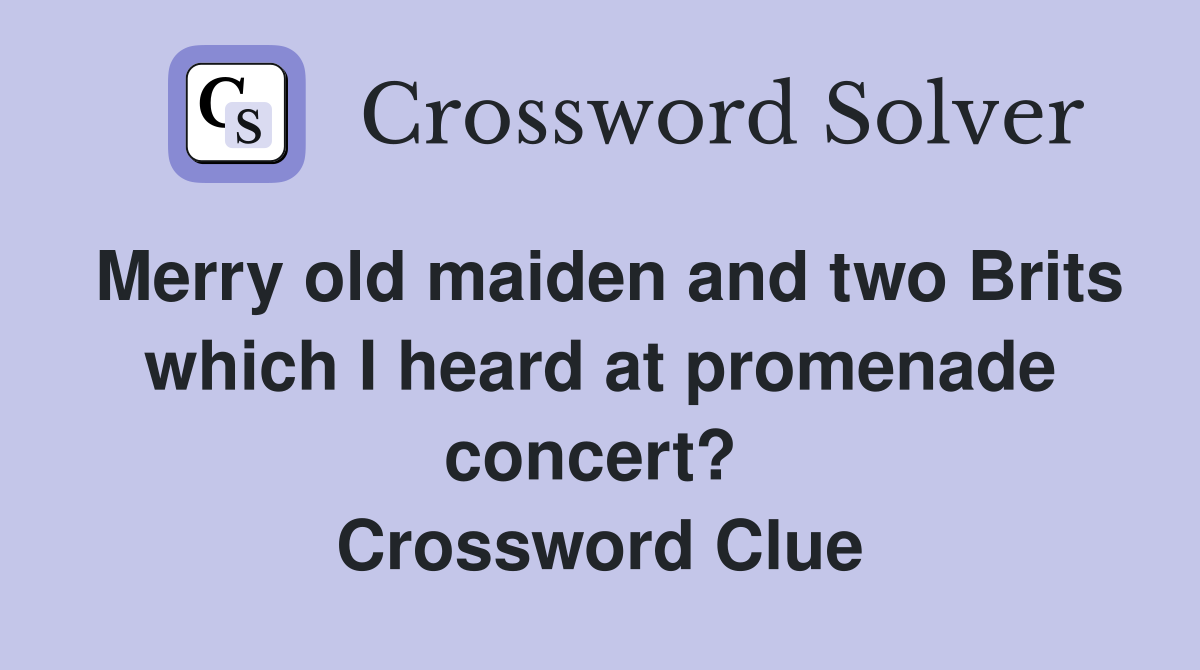 Merry old maiden and two Brits which I heard at promenade concert?  Crossword Clue