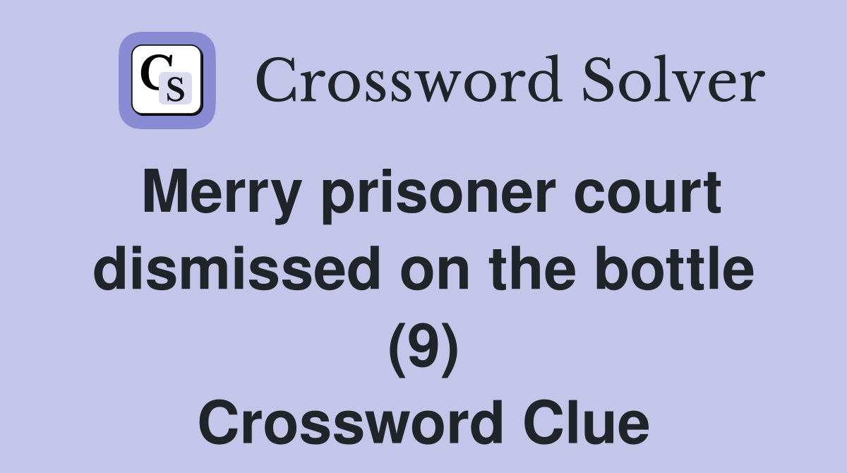 Merry prisoner court dismissed on the bottle (9) Crossword Clue