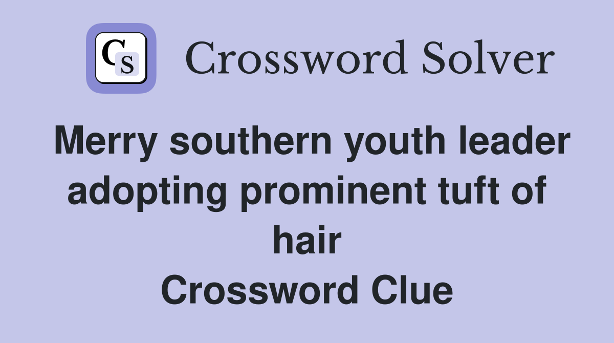 Merry southern youth leader adopting prominent tuft of hair Crossword Clue