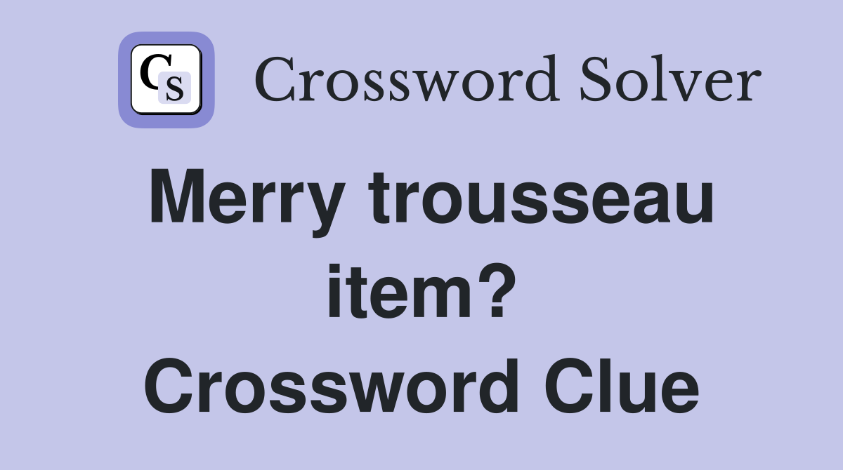 Merry trousseau item? Crossword Clue