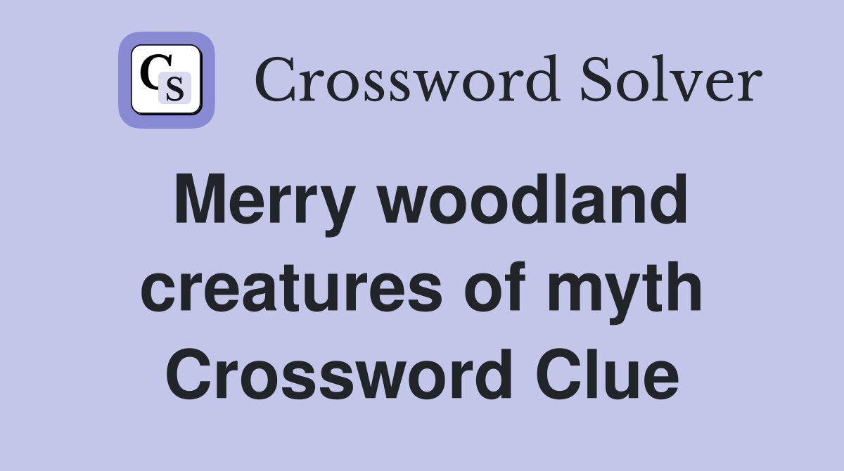 Merry woodland creatures of myth Crossword Clue