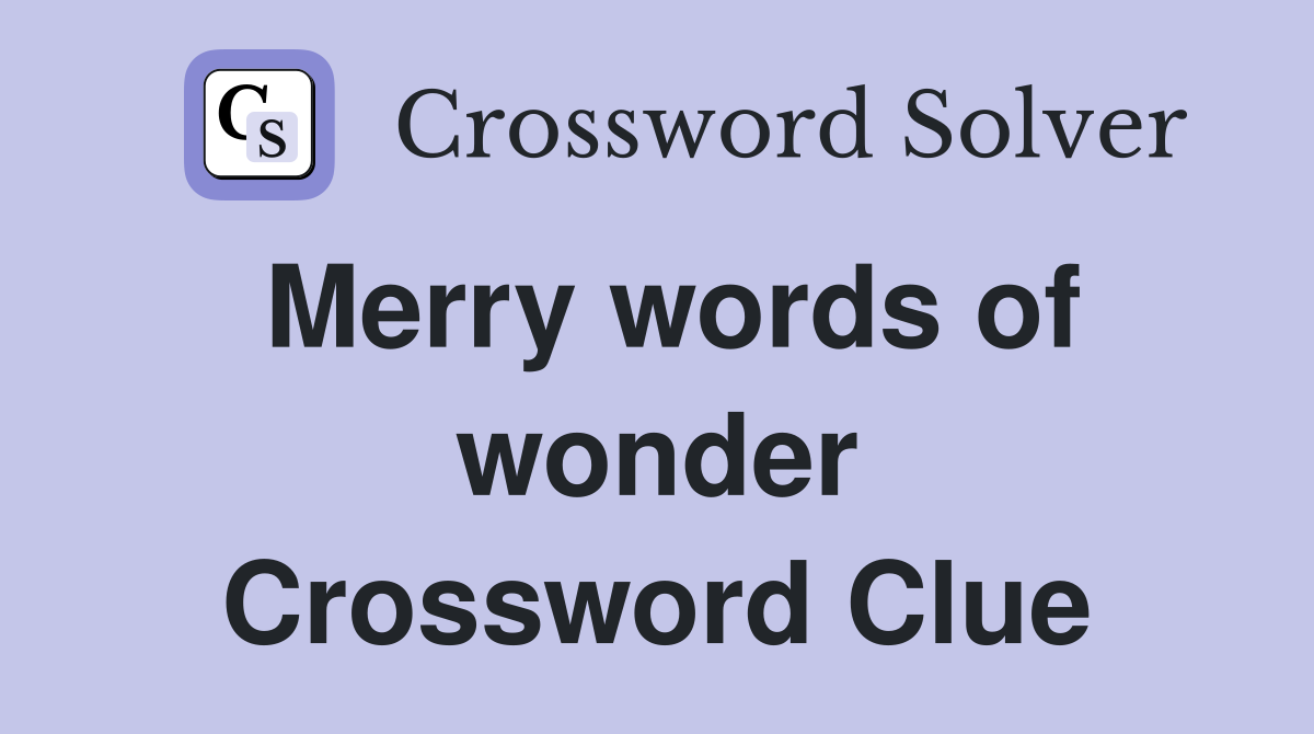 Merry words of wonder Crossword Clue