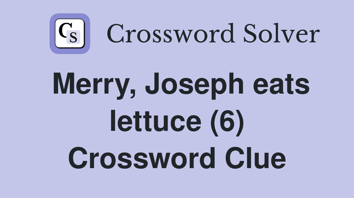 Merry, Joseph eats lettuce (6) Crossword Clue