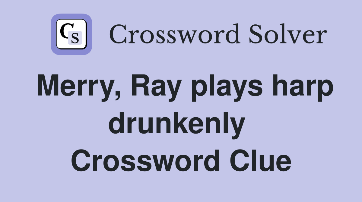 Merry, Ray plays harp drunkenly  Crossword Clue