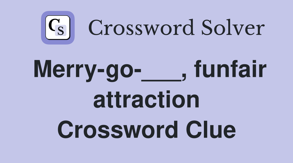 Merry-go-___, funfair attraction Crossword Clue