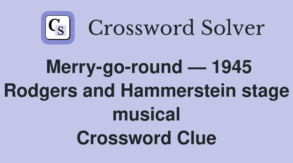 Merry-go-round — 1945 Rodgers and Hammerstein stage musical Crossword Clue