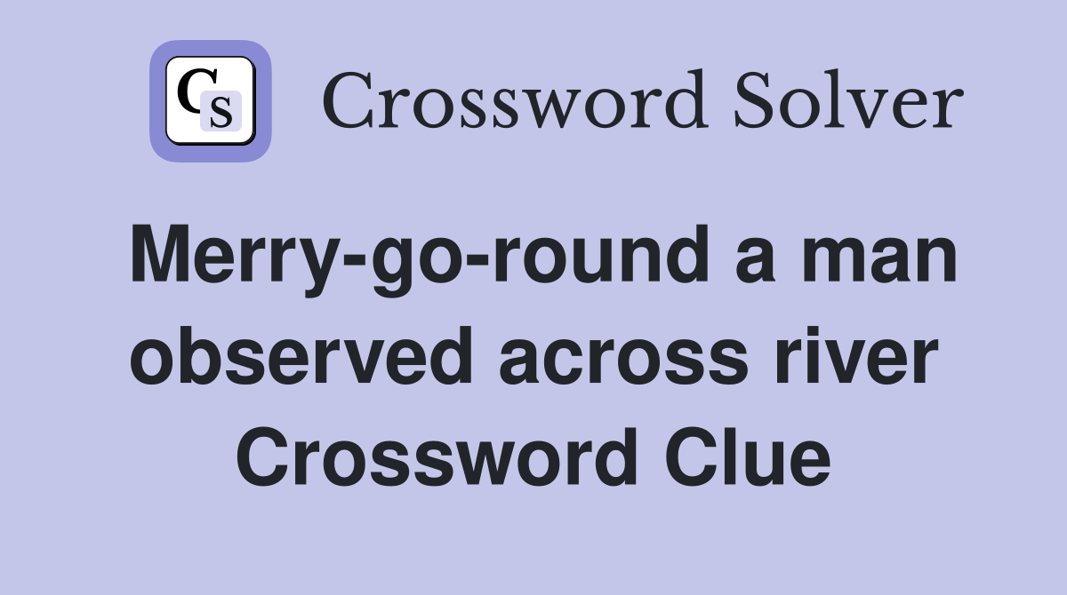 Merry-go-round a man observed across river Crossword Clue