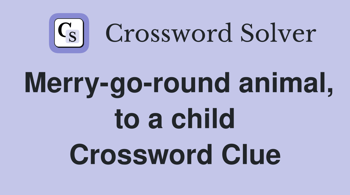 Merry-go-round animal, to a child Crossword Clue