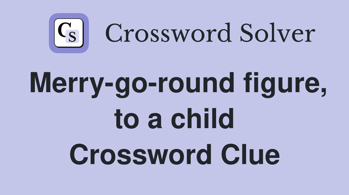 Merry-go-round figure, to a child Crossword Clue