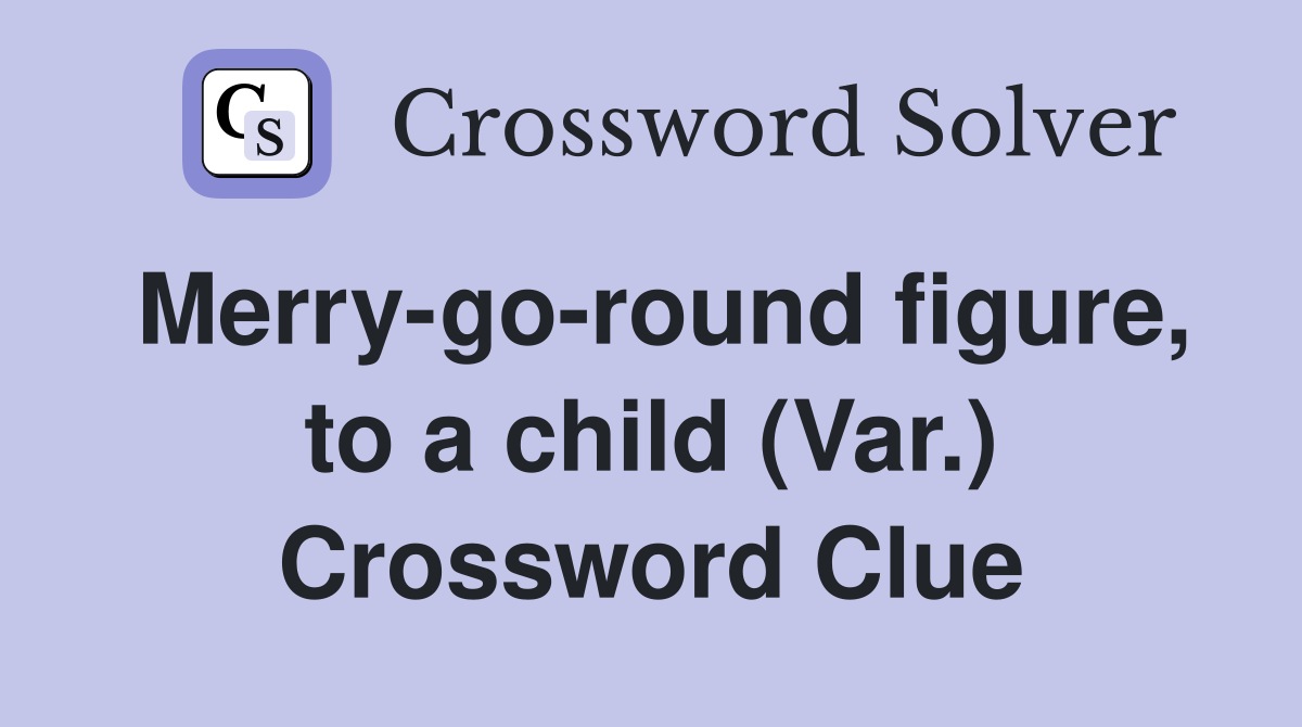 Merry-go-round figure, to a child (Var.) Crossword Clue