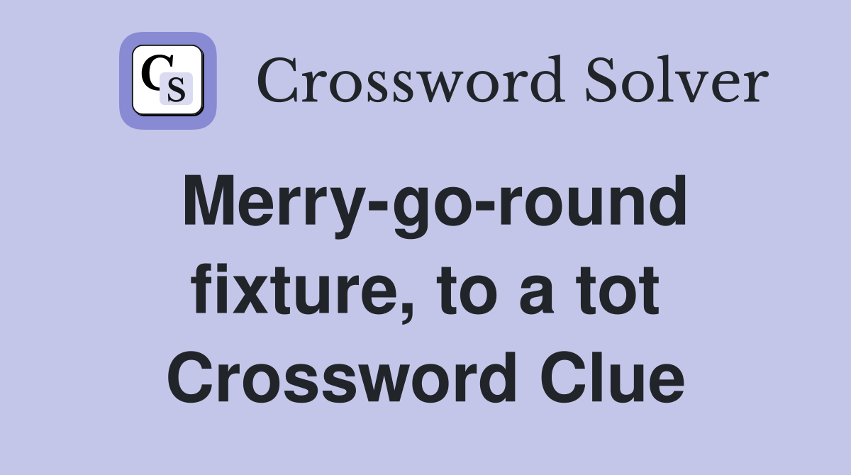Merry-go-round fixture, to a tot Crossword Clue