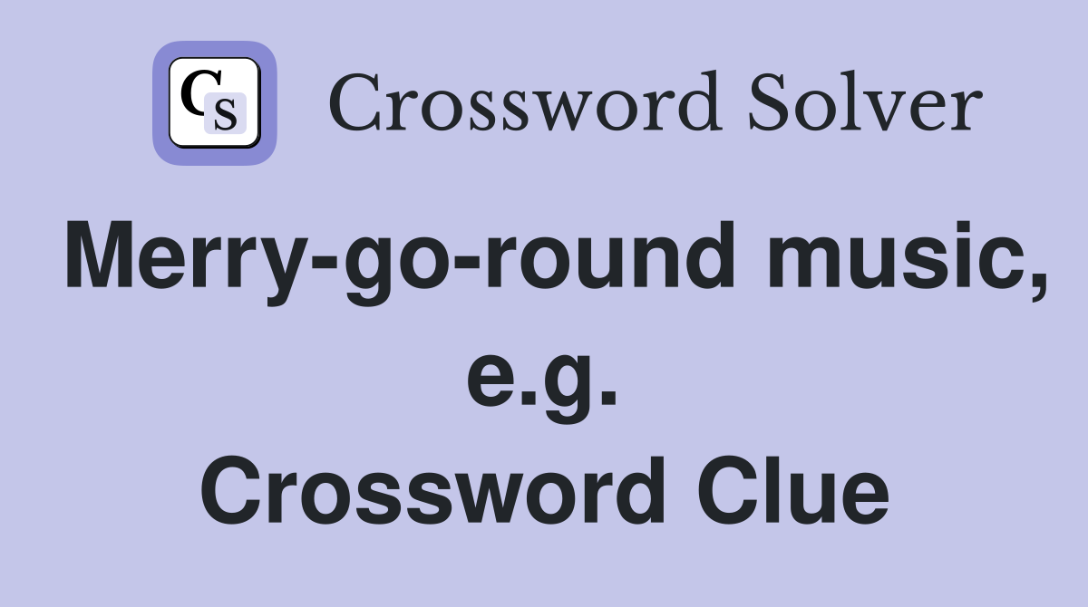 Merry-go-round music, e.g. Crossword Clue