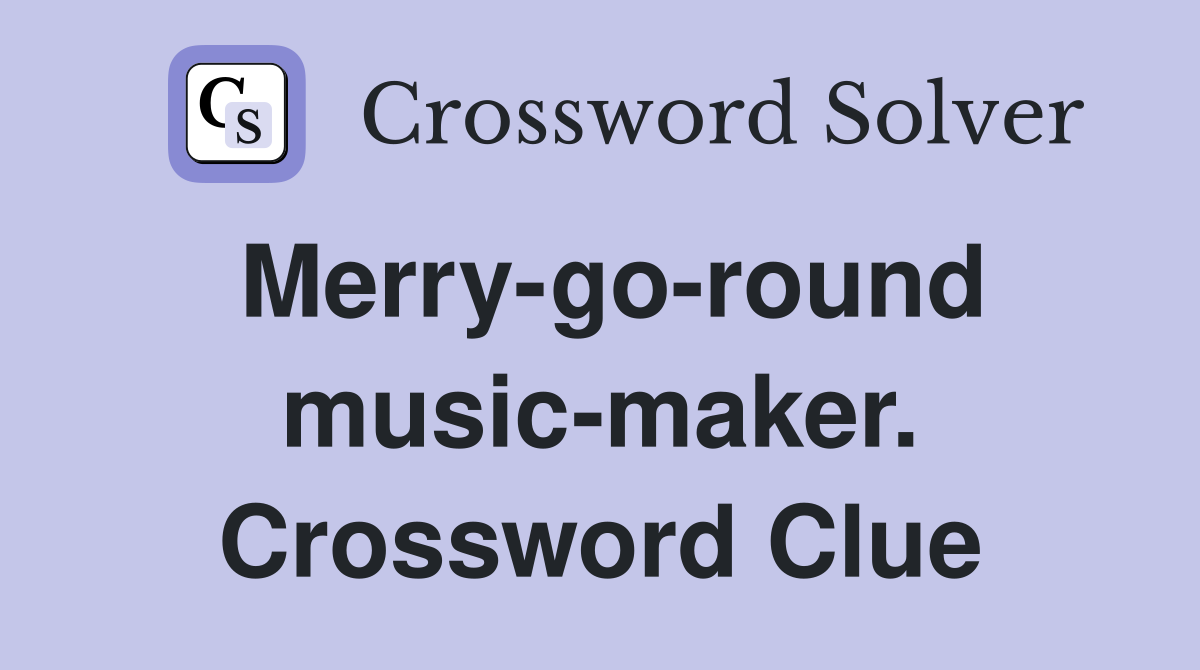 Merry-go-round music-maker. Crossword Clue