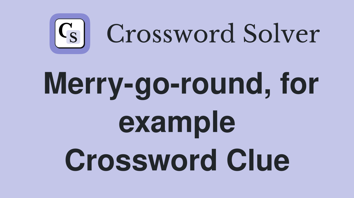 Merry-go-round, for example Crossword Clue