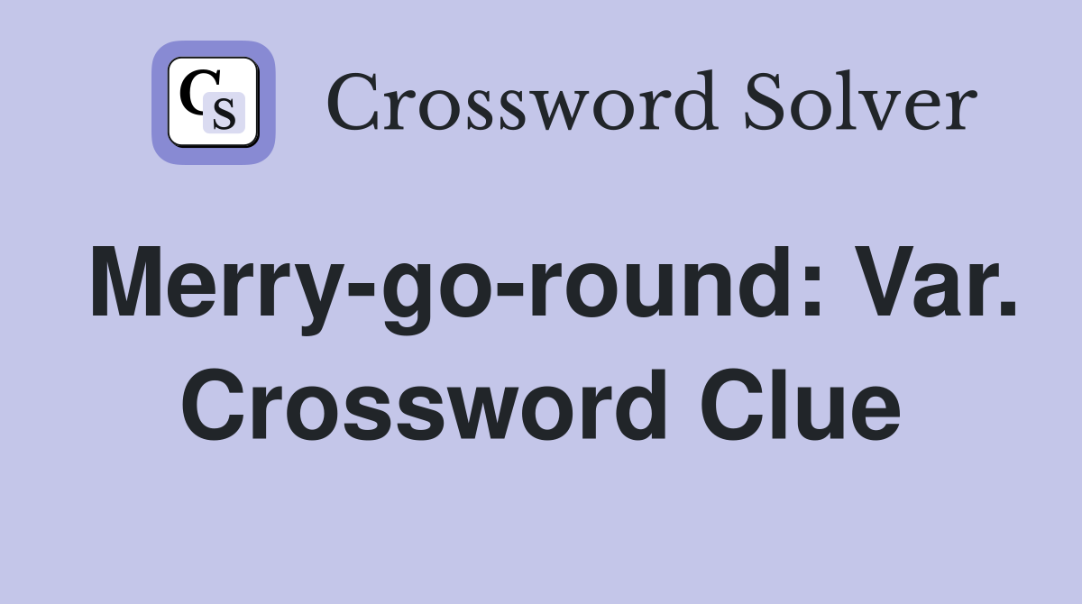 Merry-go-round: Var. Crossword Clue