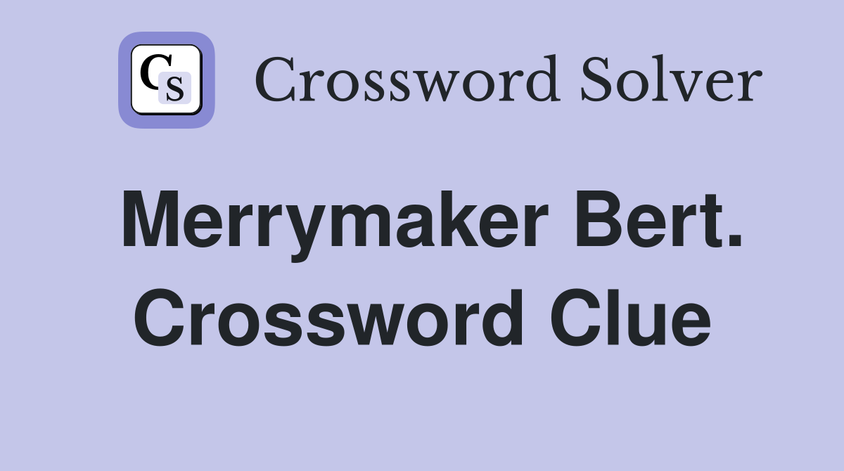 Merrymaker Bert. Crossword Clue