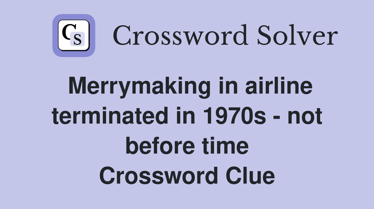 Merrymaking in airline terminated in 1970s - not before time Crossword Clue