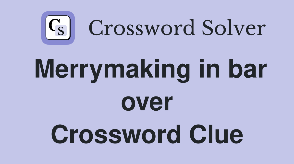 Merrymaking in bar over Crossword Clue