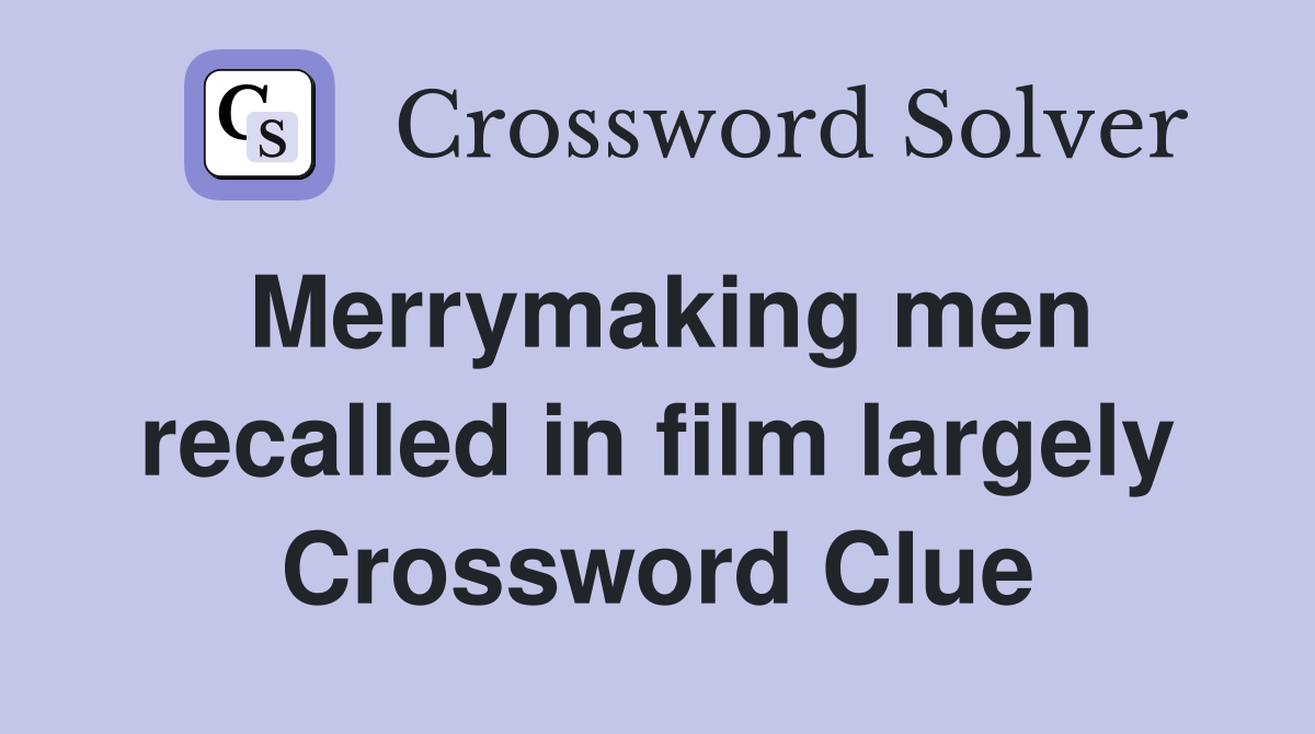 Merrymaking men recalled in film largely Crossword Clue