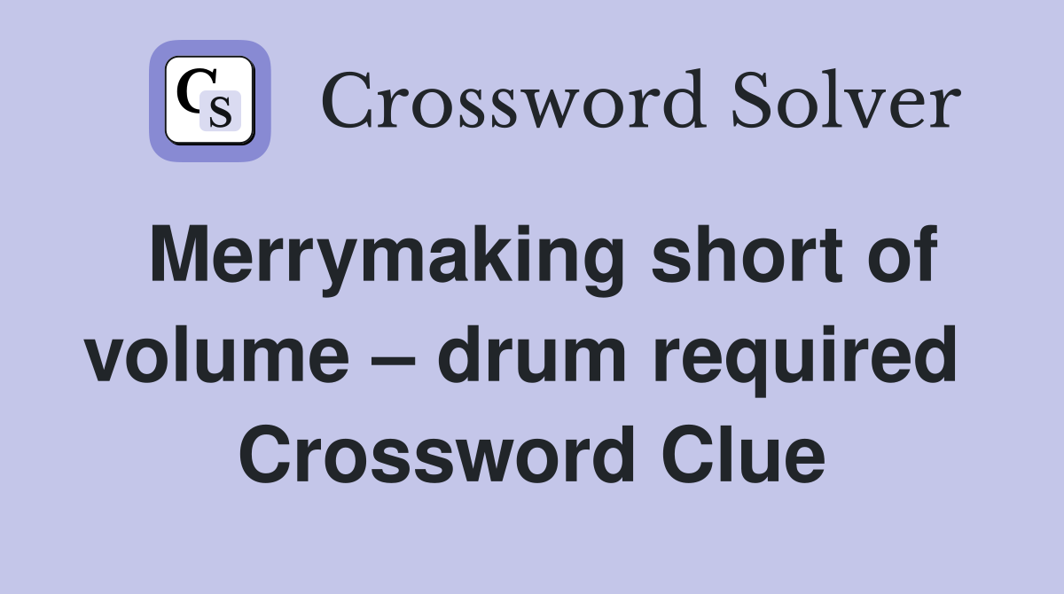 Merrymaking short of volume – drum required  Crossword Clue