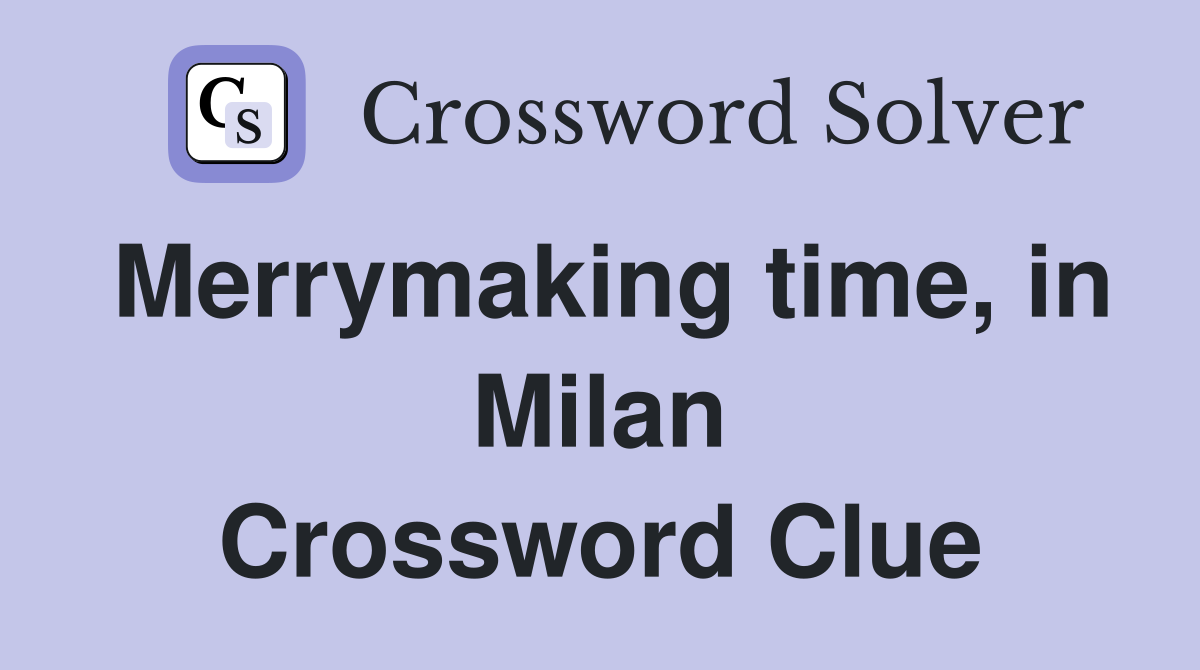 Merrymaking time, in Milan Crossword Clue
