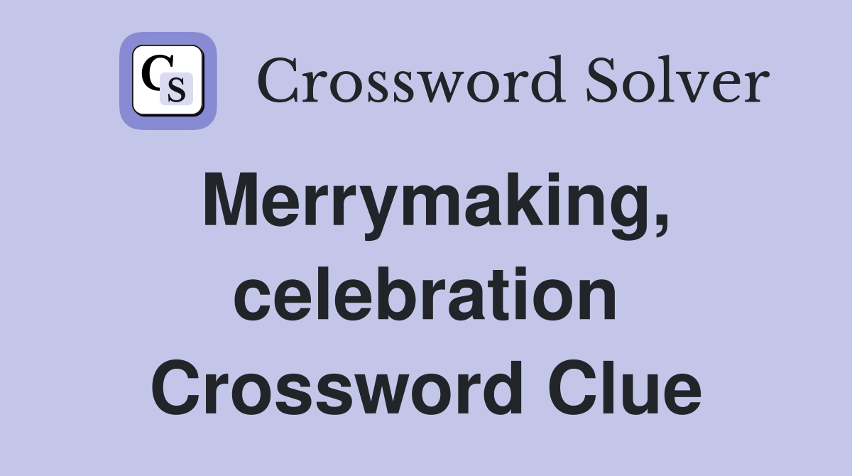 Merrymaking, celebration Crossword Clue