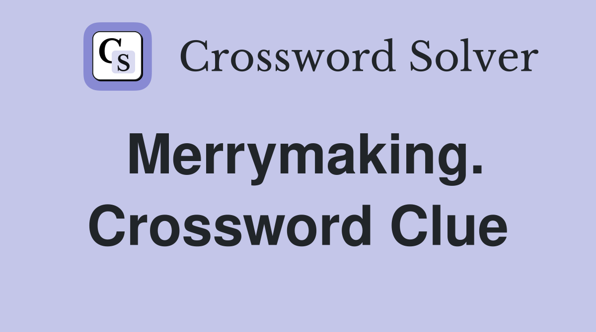 Merrymaking. Crossword Clue