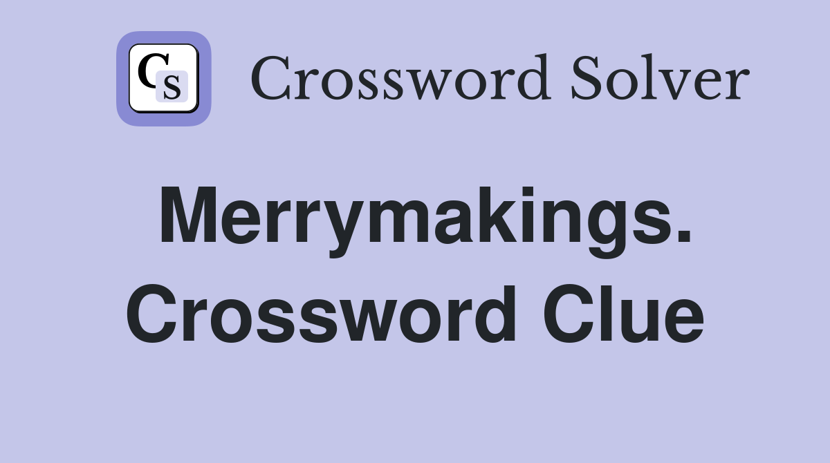 Merrymakings. Crossword Clue