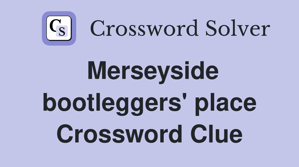 Merseyside bootleggers' place Crossword Clue