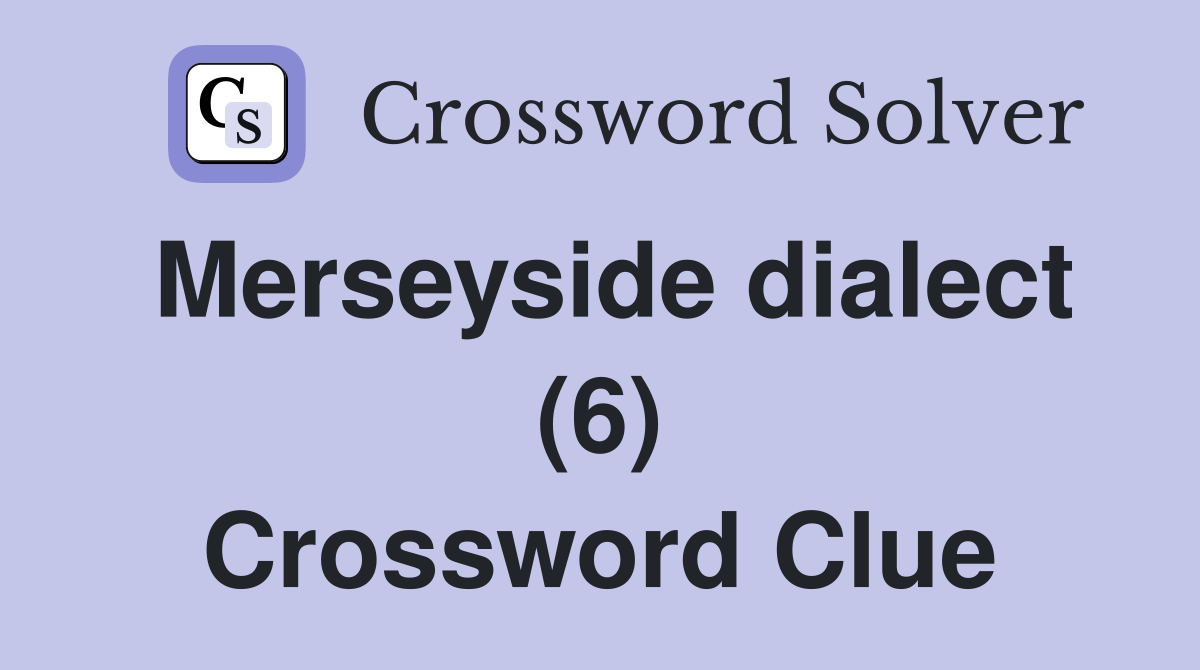 Merseyside dialect (6) Crossword Clue