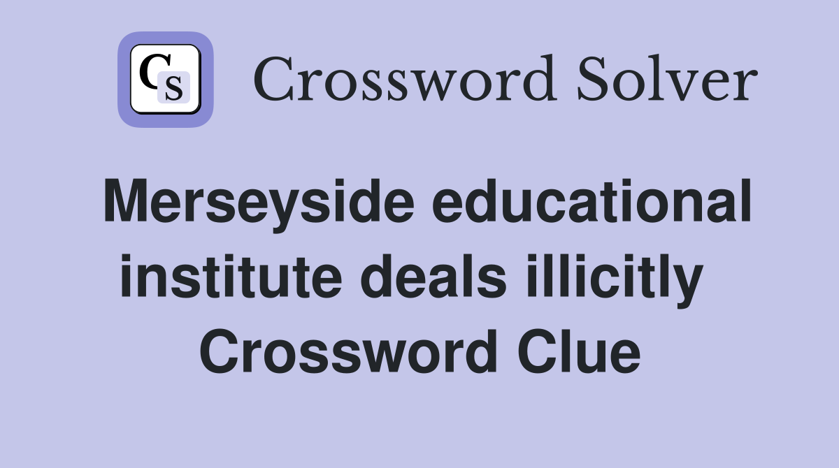 Merseyside educational institute deals illicitly  Crossword Clue