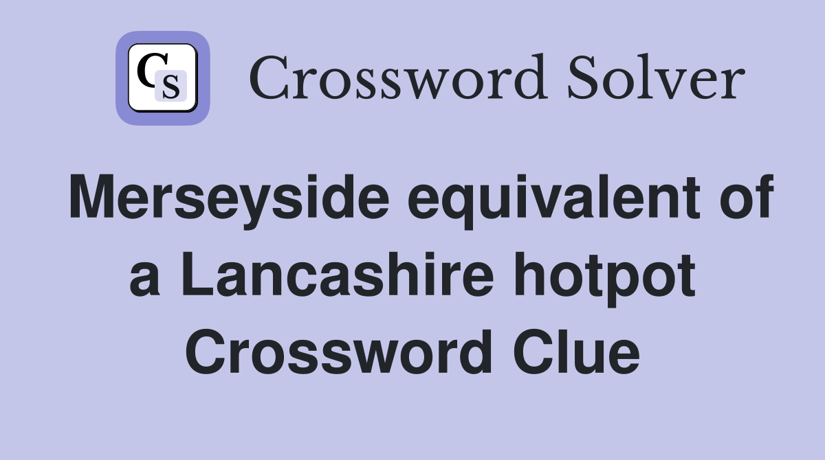 Merseyside equivalent of a Lancashire hotpot Crossword Clue